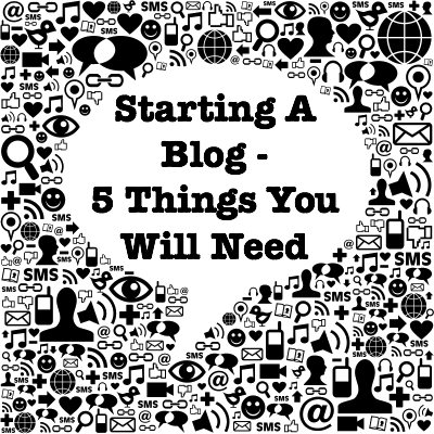 Starting A Blog - 5 Things You Will Need