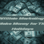 Affiliate Marketing - Making Money for the Holidays